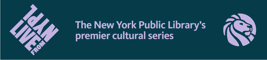 LIVE from NYPL: The New York Public Library's premier cultural series